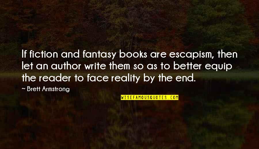 Best Escapism Quotes By Brett Armstrong: If fiction and fantasy books are escapism, then