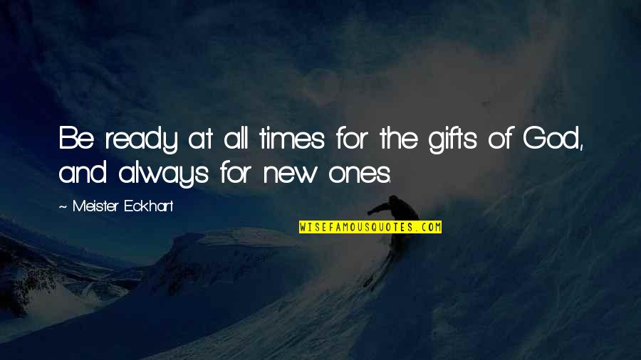 Best Ever Gift Quotes By Meister Eckhart: Be ready at all times for the gifts