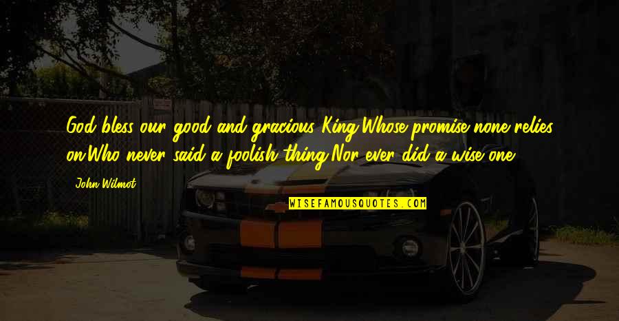 Best Ever Wise Quotes By John Wilmot: God bless our good and gracious King,Whose promise