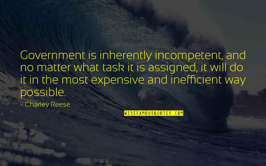 Best Expensive Quotes By Charley Reese: Government is inherently incompetent, and no matter what