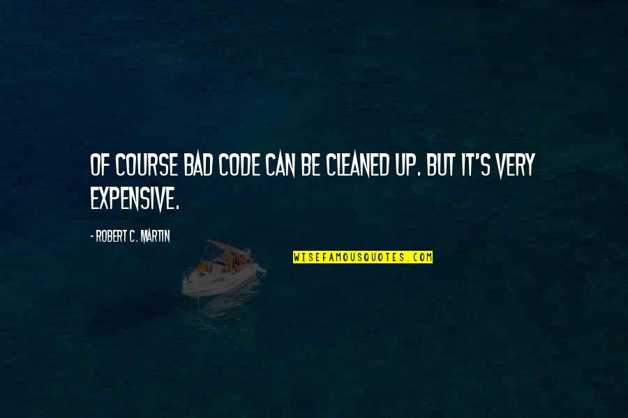 Best Expensive Quotes By Robert C. Martin: Of course bad code can be cleaned up.