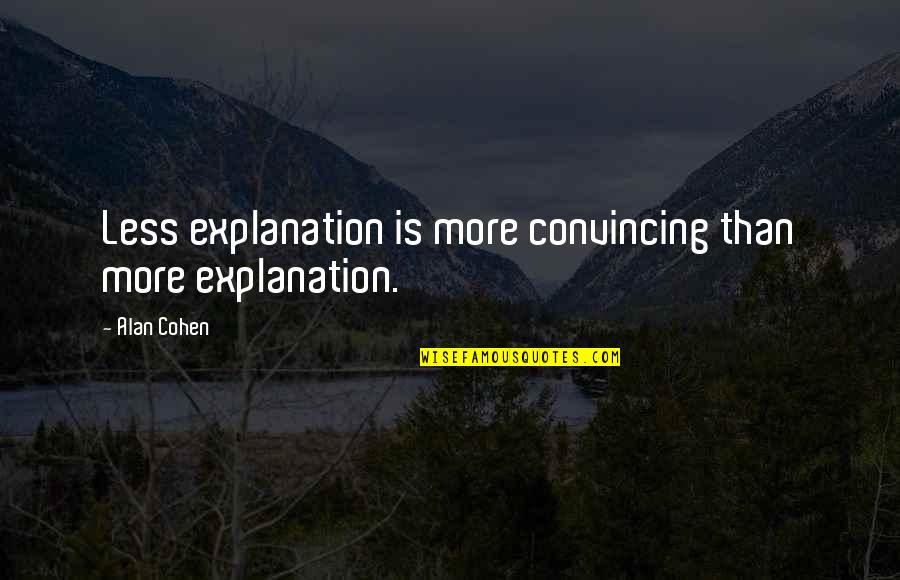 Best Explanation Quotes By Alan Cohen: Less explanation is more convincing than more explanation.