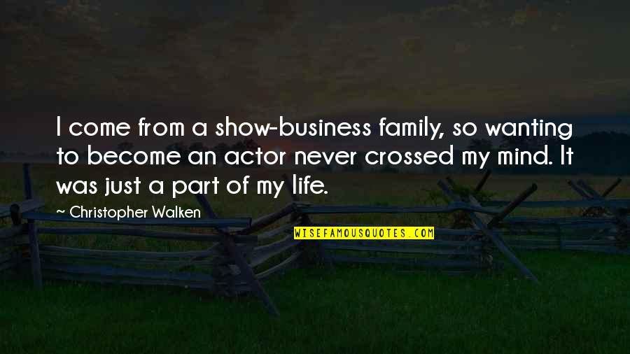 Best Family Business Quotes By Christopher Walken: I come from a show-business family, so wanting