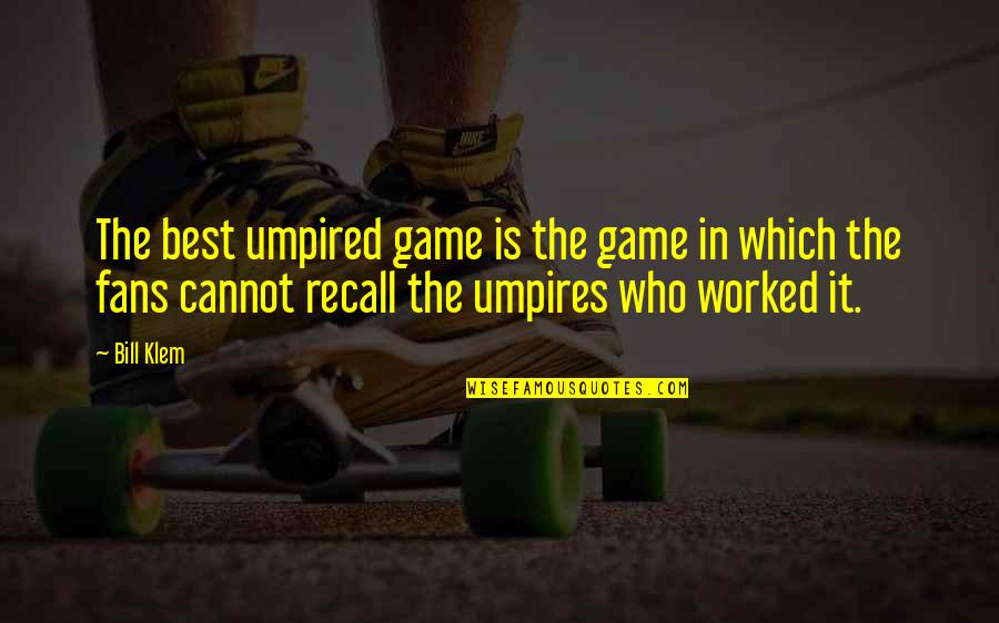 Best Fans Quotes By Bill Klem: The best umpired game is the game in