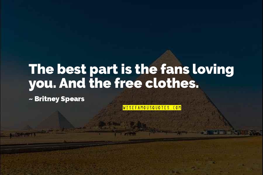 Best Fans Quotes By Britney Spears: The best part is the fans loving you.