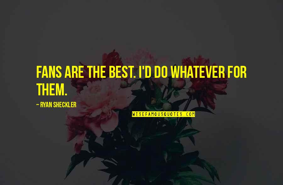 Best Fans Quotes By Ryan Sheckler: Fans are the best. I'd do whatever for