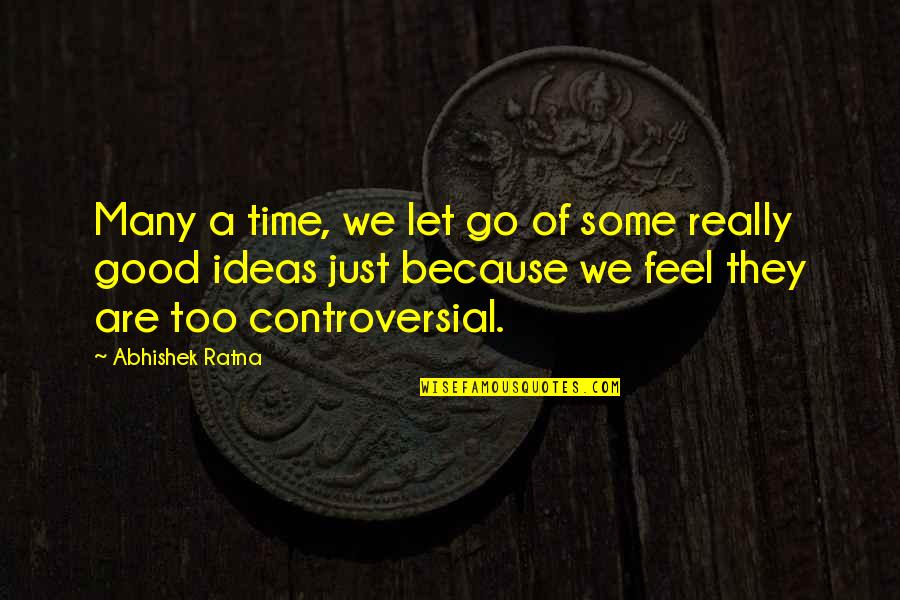 Best Feel Good Quotes By Abhishek Ratna: Many a time, we let go of some