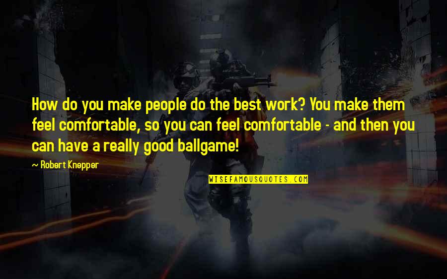 Best Feel Good Quotes By Robert Knepper: How do you make people do the best