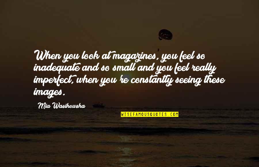 Best Flocka Quotes By Mia Wasikowska: When you look at magazines, you feel so