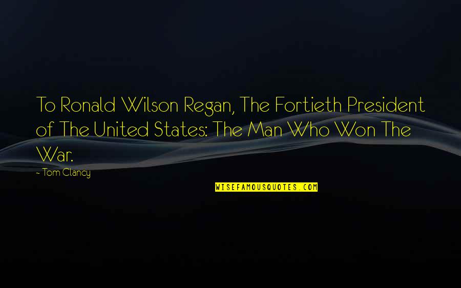 Best Fortieth Quotes By Tom Clancy: To Ronald Wilson Regan, The Fortieth President of