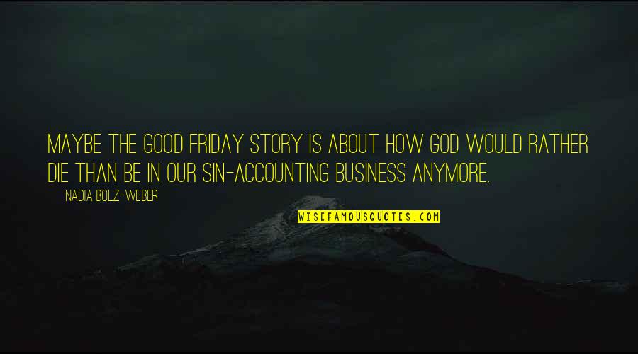 Best Friday Quotes By Nadia Bolz-Weber: Maybe the Good Friday story is about how