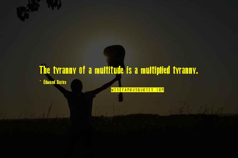 Best Friend 18th Birthday Quotes By Edmund Burke: The tyranny of a multitude is a multiplied