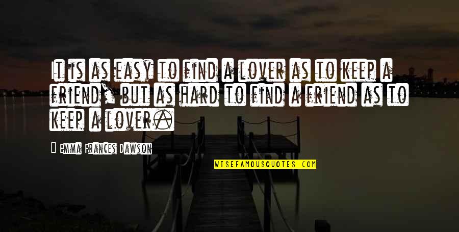 Best Friend And Lover Quotes By Emma Frances Dawson: It is as easy to find a lover