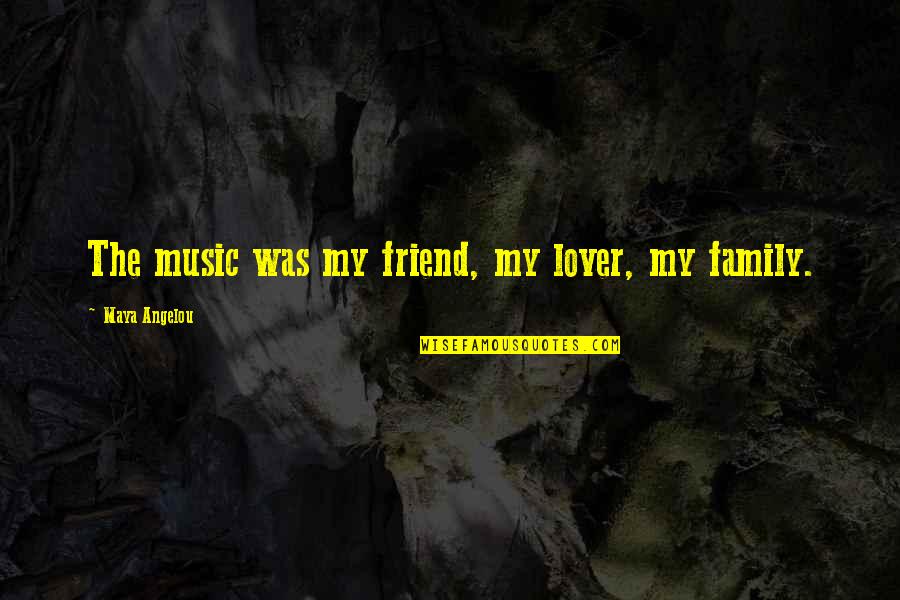 Best Friend And Lover Quotes By Maya Angelou: The music was my friend, my lover, my