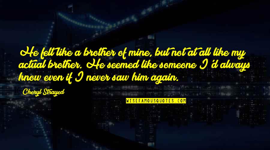 Best Friend But More Like Brother Quotes By Cheryl Strayed: He felt like a brother of mine, but