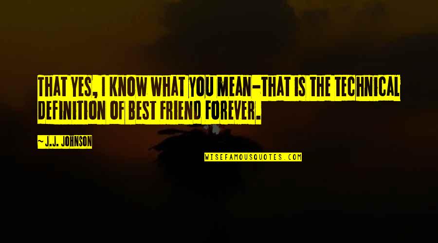 Best Friend Definition Quotes By J.J. Johnson: That Yes, I know what you mean-that is