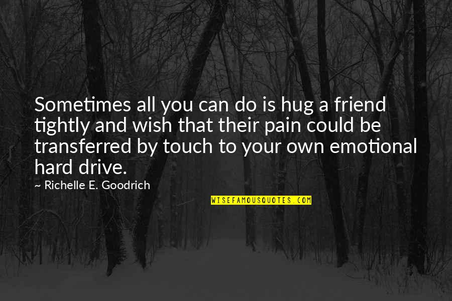 Best Friend Emotional Quotes By Richelle E. Goodrich: Sometimes all you can do is hug a