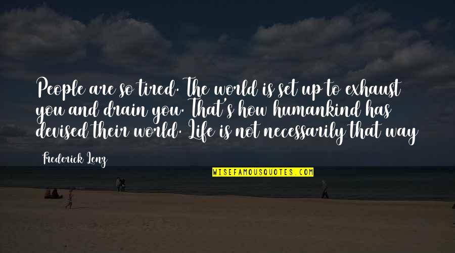 Best Friend Favorite Quotes By Frederick Lenz: People are so tired. The world is set