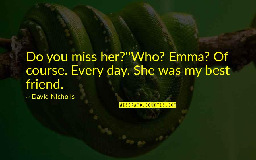 Best Friend I Miss You Quotes By David Nicholls: Do you miss her?''Who? Emma? Of course. Every