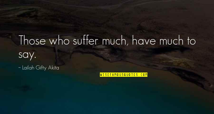 Best Friend I Miss You Quotes By Lailah Gifty Akita: Those who suffer much, have much to say.