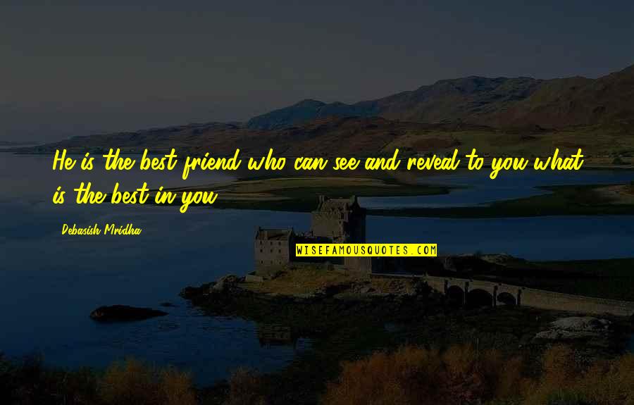 Best Friend Love Quotes By Debasish Mridha: He is the best friend who can see