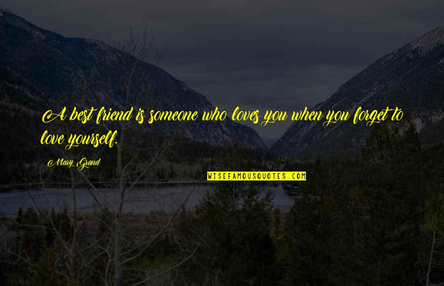 Best Friend Love Quotes By Mary Grand: A best friend is someone who loves you