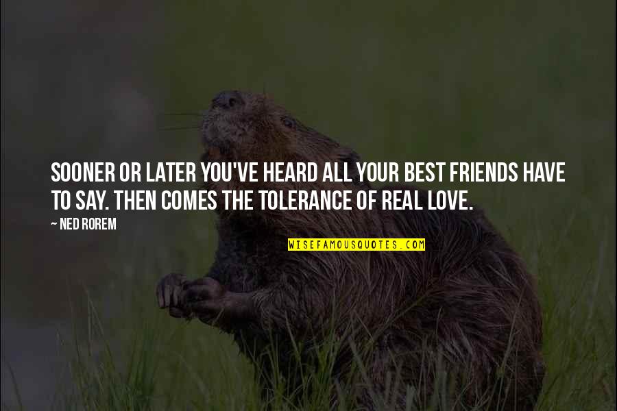 Best Friend Love Quotes By Ned Rorem: Sooner or later you've heard all your best