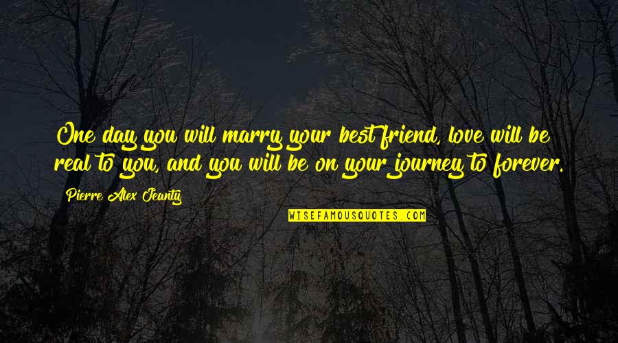 Best Friend Love Quotes By Pierre Alex Jeanty: One day you will marry your best friend,