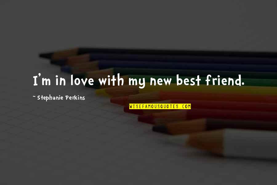 Best Friend Love Quotes By Stephanie Perkins: I'm in love with my new best friend.