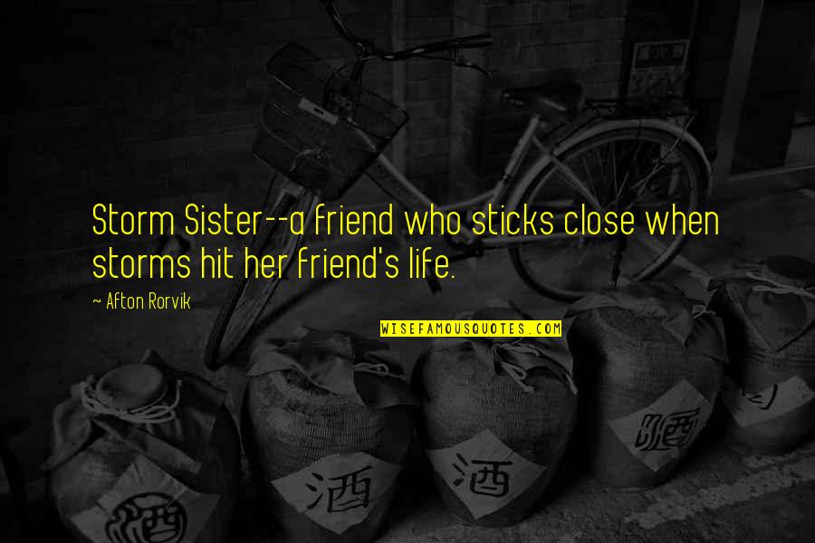 Best Friend Sister Quotes By Afton Rorvik: Storm Sister--a friend who sticks close when storms