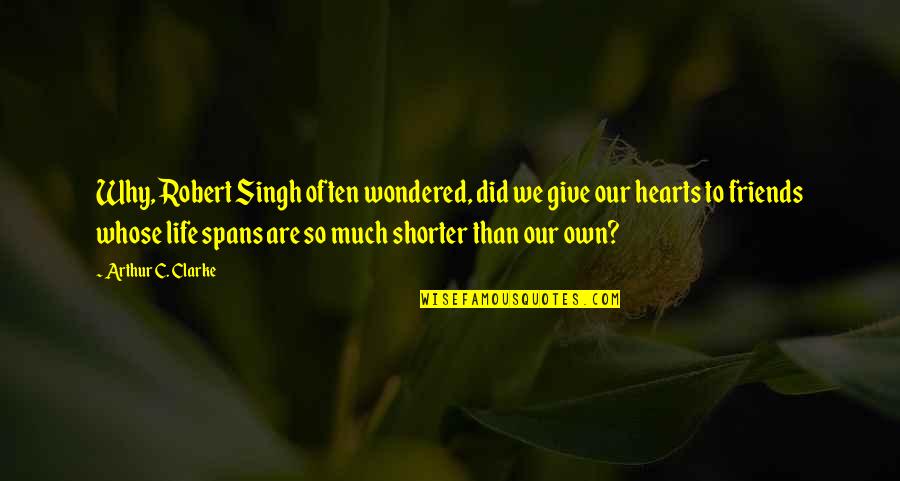 Best Friends And Hearts Quotes By Arthur C. Clarke: Why, Robert Singh often wondered, did we give