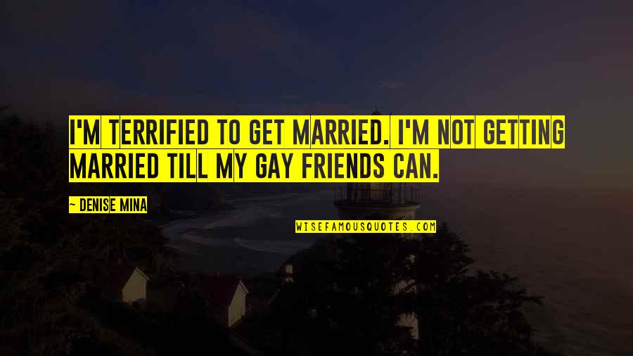 Best Friends Getting Married Quotes By Denise Mina: I'm terrified to get married. I'm not getting