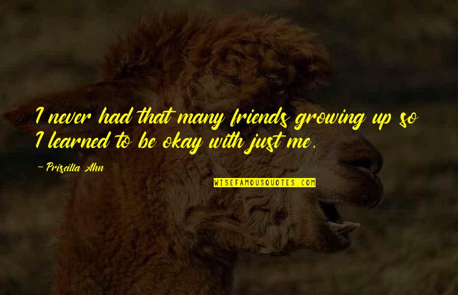 Best Friends Growing Up Quotes By Priscilla Ahn: I never had that many friends growing up