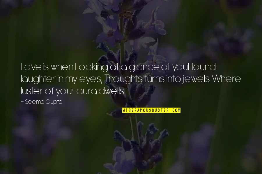 Best Friends Laughter Quotes By Seema Gupta: Love is when Looking at a glance at