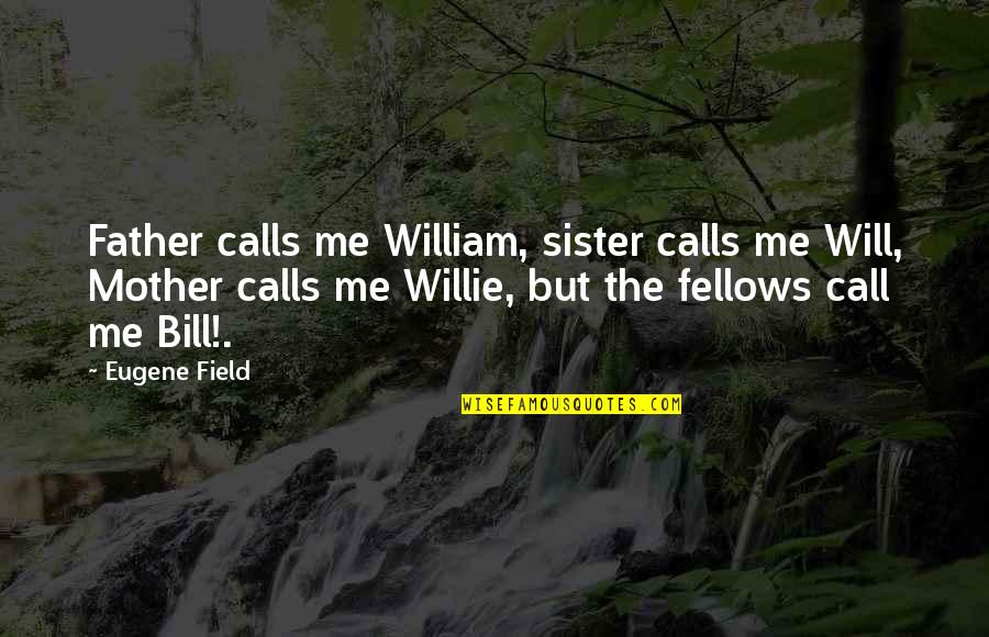 Best Friends Matching Quotes By Eugene Field: Father calls me William, sister calls me Will,