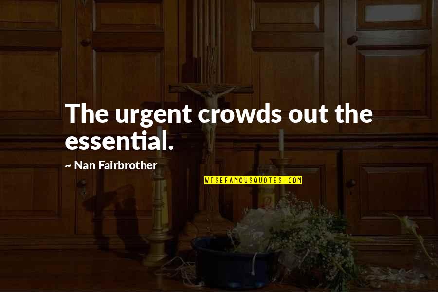 Best Friends Mom Quotes By Nan Fairbrother: The urgent crowds out the essential.