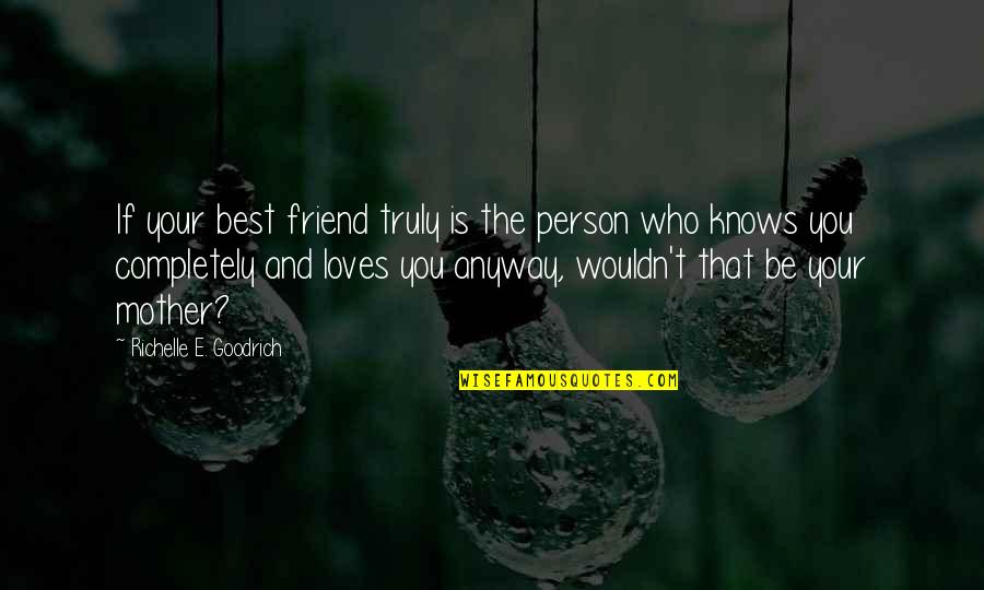 Best Friends Mom Quotes By Richelle E. Goodrich: If your best friend truly is the person