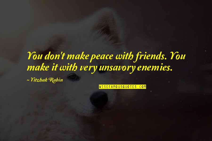 Best Friends Of 3 Quotes By Yitzhak Rabin: You don't make peace with friends. You make