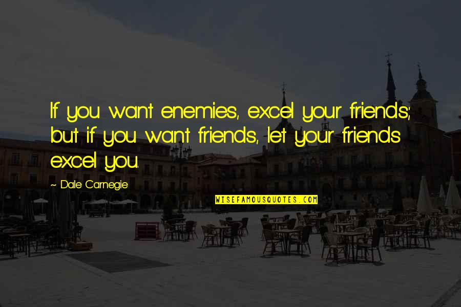 Best Friends That Make You Laugh Quotes By Dale Carnegie: If you want enemies, excel your friends; but