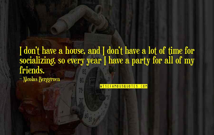 Best Friends That Party Quotes By Nicolas Berggruen: I don't have a house, and I don't