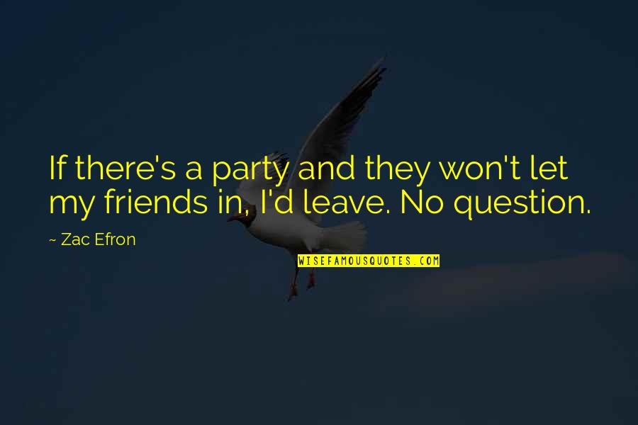 Best Friends That Party Quotes By Zac Efron: If there's a party and they won't let