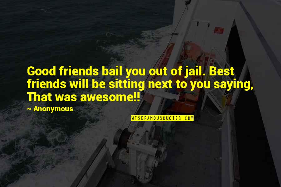 Best Friends That Quotes By Anonymous: Good friends bail you out of jail. Best