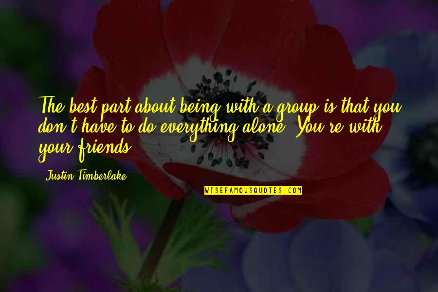 Best Friends That Quotes By Justin Timberlake: The best part about being with a group