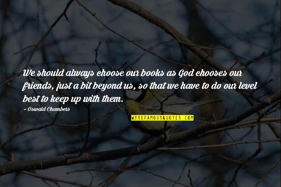 Best Friends That Quotes By Oswald Chambers: We should always choose our books as God