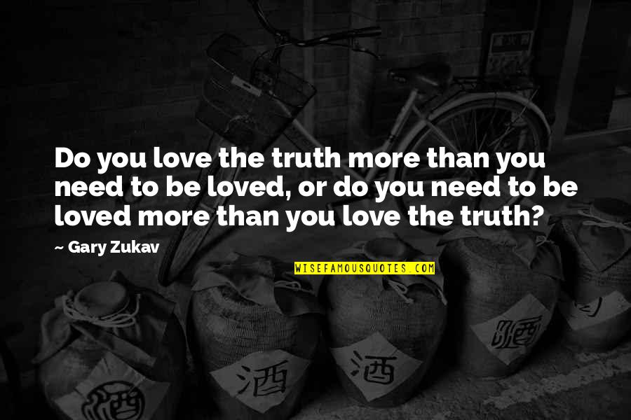 Best Gary Zukav Quotes By Gary Zukav: Do you love the truth more than you