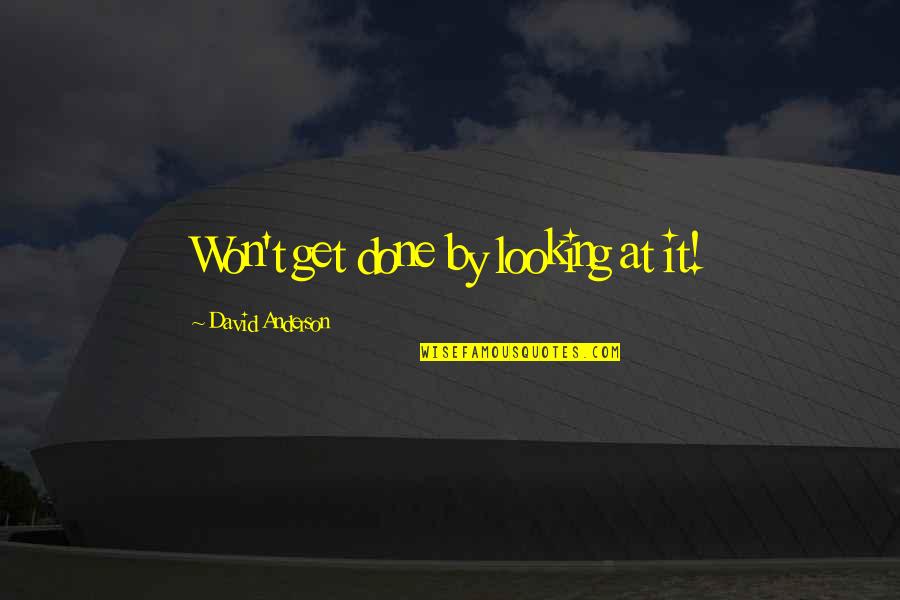 Best Get It Done Quotes By David Anderson: Won't get done by looking at it!