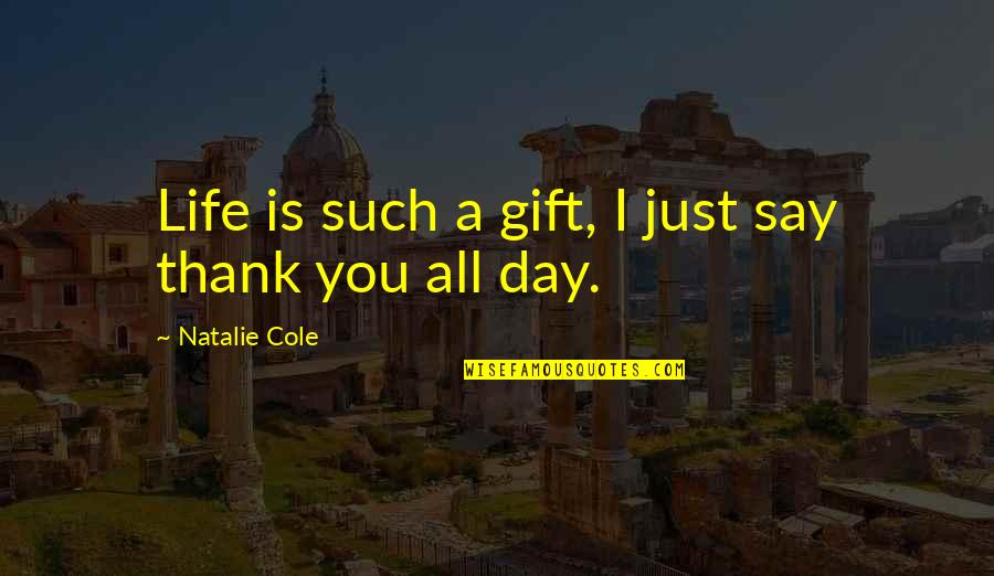 Best Gift Thank You Quotes By Natalie Cole: Life is such a gift, I just say