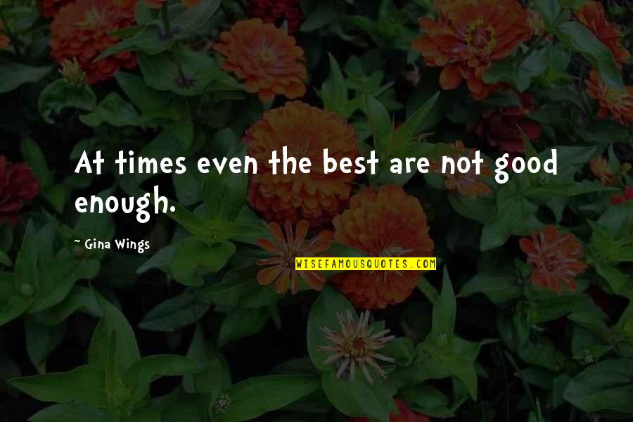 Best Gina Quotes By Gina Wings: At times even the best are not good