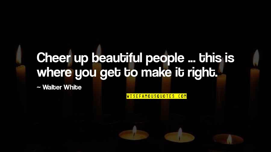 Best Girlfriend Birthday Wishes Quotes By Walter White: Cheer up beautiful people ... this is where