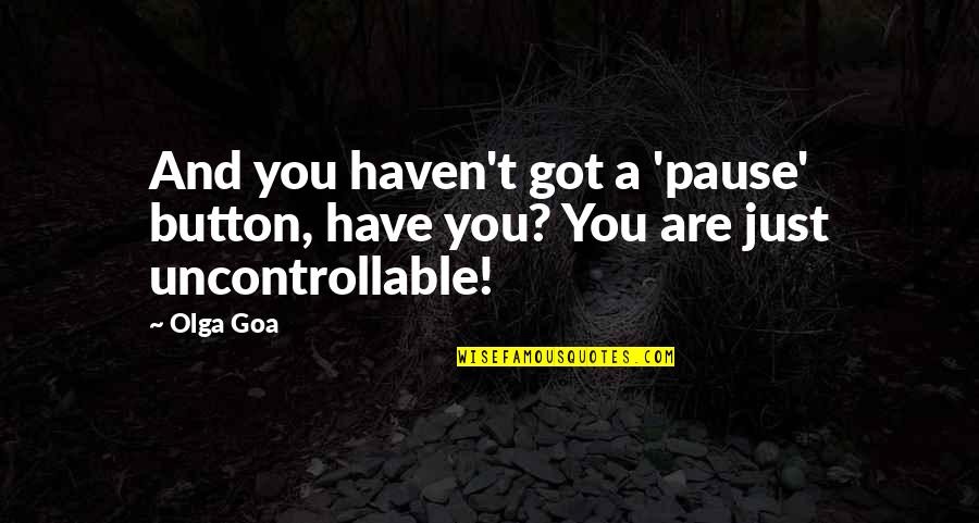 Best Goa'uld Quotes By Olga Goa: And you haven't got a 'pause' button, have